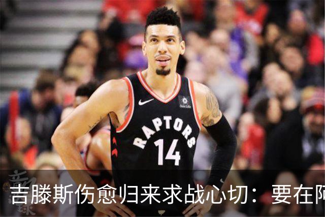 吉滕斯伤愈归来求战心切：要在阿隆索面前证明自己